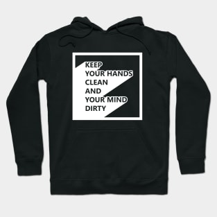 Keep your hands clean and your mind dirty Hoodie